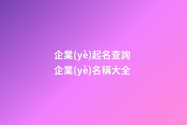 企業(yè)起名查詢 企業(yè)名稱大全-第1張-公司起名-玄機派